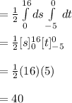 =\frac{1}{2} \int\limits^{16}_0  ds\int\limits^0_{-5} \, dt \\\\=\frac{1}{2} [s]^{16}_0[t]^0_{-5}\\\\=\frac{1}{2} (16)(5)\\\\=40