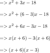 =    {x}^{2}  + 3x - 18 \\  \\  =    {x }^{2}  + (6 - 3)x - 18 \\  \\  =    {x }^{2}  + 6 x - 3x - 18 \\  \\  =   x(x + 6) - 3(x + 6) \\  \\  =   (x + 6)(x - 3)
