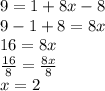 9 = 1 + 8x - 8 \\ 9 - 1 + 8 = 8x \\ 16 = 8x \\  \frac{16}{8}  =  \frac{8x}{8}  \\ x = 2