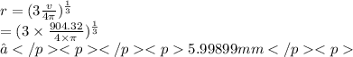 r = (3 \frac{v}{4\pi} ) ^{ \frac{1}{3} }  \\  = (3 \times  \frac{904.32}{4 \times \pi} )  ^{ \frac{1}{3} }  \\   ≈5.99899mm