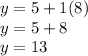 y=5+1(8)\\y=5+8\\y=13
