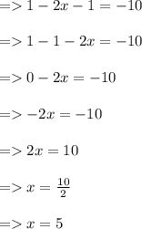 =   1 - 2x - 1 =  - 10 \\  \\  =   1 - 1 - 2x =  - 10 \\  \\  =   0 - 2x =  - 10 \\  \\  =    \cancel{ - }2x =  \cancel{ - }10 \\  \\  =   2x = 10 \\  \\  =   x =  \frac{10}{2}  \\  \\  =   x = 5