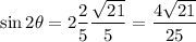\sin2\theta=2\dfrac25\dfrac{\sqrt{21}}5=\dfrac{4\sqrt{21}}{25}