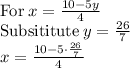 \mathrm{For\:}x=\frac{10-5y}{4}\\\mathrm{Subsititute\:}y=\frac{26}{7}\\x=\frac{10-5\cdot \frac{26}{7}}{4}\\\\