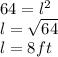 64= l^{2} \\l= \sqrt{64} \\l= 8 ft