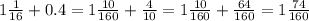 1\frac{1}{16} +0.4=1\frac{10}{160} + \frac{4}{10} =  1\frac{10}{160} + \frac{64}{160} = 1\frac{74}{160}