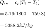 Q_i_n=c_p(T_3-T_5)\\\\=5.19(1800-759.8)\\\\=5388.2kJ/kg