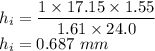 h_{i}=\dfrac{1\times17.15\times1.55}{1.61\times 24.0}\\h_{i}=0.687\ mm