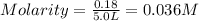 Molarity=\frac{0.18}{5.0L}=0.036M
