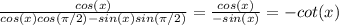 \frac{cos(x)}{cos(x)cos(\pi/2)-sin(x)sin(\pi/2)} = \frac{cos(x)}{-sin(x)} = -cot(x)