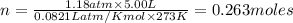 n=\frac{1.18atm\times 5.00L}{0.0821L atm/K mol\times 273K}=0.263moles