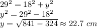 29^{2} =18^{2}+y^{2}\\y^{2}=29^{2}-18^{2}\\y=\sqrt{841 - 324}  \approx 22.7 \ cm