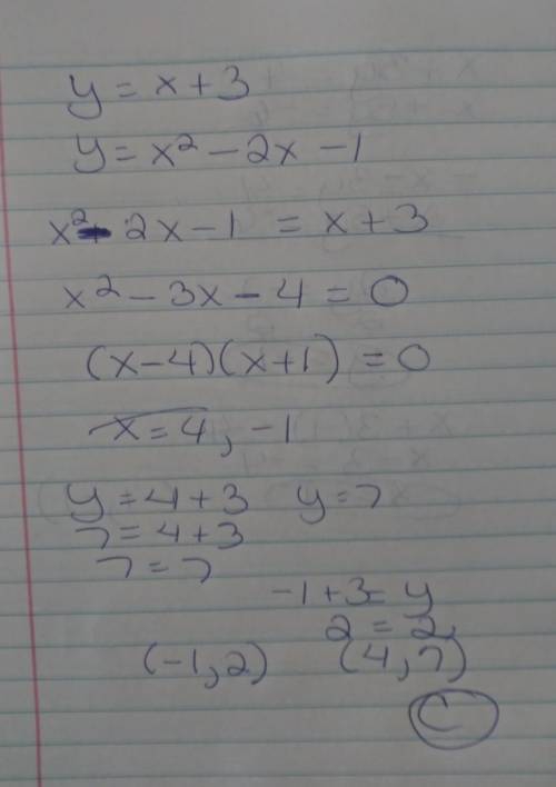 Solve the system of equations. y = x + 3 y = x2 - 2x - 1 A.  (-1, 7) and (4, 2) B.  (-1, 4) and (4,