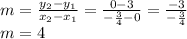m=\frac{y_{2} -y_{1} }{x_{2} -x_{1} }=\frac{0-3}{-\frac{3}{4} -0} =\frac{-3}{-\frac{3}{4} }\\ m=4