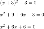 (x + 3)^2 - 3 =0\\\\x^2+9+6x-3=0\\\\x^2+6x+6=0