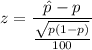z = \dfrac{\hat p-p}{\frac{\sqrt{ p(1-p)}}{100 }}