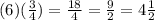 (6)(\frac{3}{4})= \frac{18}{4} =\frac{9}{2}=4\frac{1}{2}