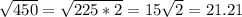 \sqrt{450}=\sqrt{225*2}=15\sqrt{2}=21.21