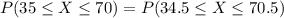 P(35\leq X\leq 70) =P(34.5\leq X \leq 70.5)