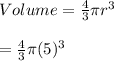 Volume=\frac{4}{3}\pi r^{3}\\\\              =\frac{4}{3}\pi (5)^{3}\\