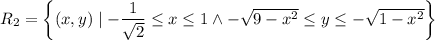 R_2=\left\{(x,y)\mid-\dfrac1{\sqrt2}\le x\le1\land-\sqrt{9-x^2}\le y\le -\sqrt{1-x^2}\right\}