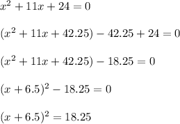 x^2+11x+24=0\\\\(x^2+11x+42.25)-42.25+24=0\\\\(x^2+11x+42.25)-18.25=0\\\\(x+6.5)^2-18.25=0\\\\(x+6.5)^2=18.25