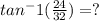 tan^-1 ( \frac{24}{32})=?