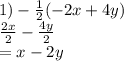 1) -  \frac{1}{2} ( - 2x + 4y) \\  \frac{2x}{2}  -  \frac{4y}{2}  \\ =  x - 2y