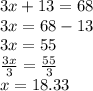 3x + 13 = 68 \\ 3x = 68 - 13 \\ 3x = 55 \\  \frac{3x}{3}  =  \frac{55}{3}  \\ x = 18 .33