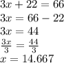 3x + 22 = 66 \\ 3x = 66 - 22 \\ 3x = 44 \\  \frac{3x}{3}  =  \frac{44}{3}  \\ x = 14.667