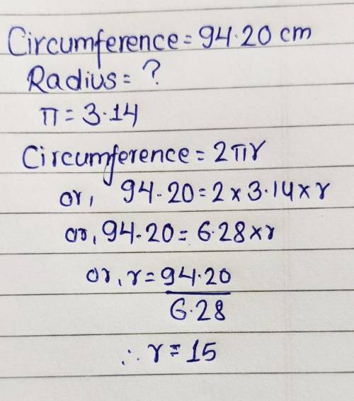3/10

The circumference of a circle is 94.20 cm. What is the circle's
radius? (Take n = 3.14)
The ra