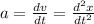 a = \frac{dv}{dt} = \frac{d^{2}x}{dt^{2}}