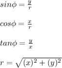 sin\phi=\frac{y}{r}\\\\cos\phi=\frac{x}{r}\\\\tan\phi=\frac{y}{x}\\\\r=\sqrt{(x)^2+(y)^2}