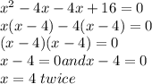 x^{2} -4x-4x+16 = 0\\x(x-4)-4(x-4)=0\\(x-4)(x-4) = 0\\x-4 = 0 and x-4 = 0\\x = 4\ twice