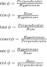 \sin \phi = \frac{Perpendicular}{Hypotenuse}\\\\\cos \phi = \frac{Base}{Hypotenuse} \\\\\tan \phi = \frac{Perpendicular}{Base} \\\\\ cosec \phi = \frac{Hypotenuse}{Perpendicular}\\\\\sec \phi =\frac{Hypotenuse}{Base}\\\\\cot \phi = \frac{Base}{Perpendicular}\\\\