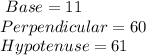 \ Base = 11 \\\ Perpendicular =60\\\ Hypotenuse= 61\\
