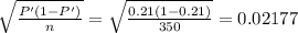 \sqrt{\frac{P'(1 - P')}{n}} =  \sqrt{\frac{0.21(1 - 0.21)}{350}} = 0.02177