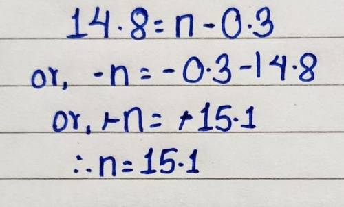 What is the solution for the equation?
14.8=n-03
n=-15.1
n=-14.5
n= 14.5
n= 15.1