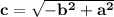 \mathbf{ c = \sqrt{-b^2 + a^2}}
