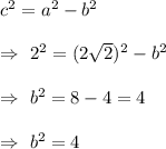 c^2=a^2-b^2\\\\\Rightarrow\ 2^2= (2\sqrt{2})^2-b^2\\\\\Rightarrow\ b^2=8-4=4\\\\\Rightarrow\ b^2=4