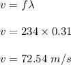 v=f\lambda\\\\v=234\times 0.31\\\\v=72.54\ m/s