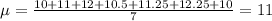 \mu = \frac{10+11+12+10.5+11.25+12.25+10}{7} =11