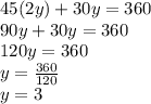 45(2y)+30y=360\\90y+30y=360\\120y=360\\y=\frac{360}{120}\\ y=3