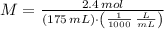 M = \frac{2.4\,mol}{\left(175\,mL\right)\cdot \left(\frac{1}{1000}\,\frac{L}{mL}  \right)}