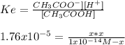 Ke=\frac{CH_3COO^-][H^+]}{[CH_3COOH]}\\\\1.76x10^{-5}=\frac{x*x}{1x10^{-14}M-x}