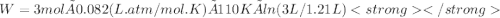 W = 3 mol ×0.082 (L.atm/mol.K) × 110 K × ln (3L / 1.21 L)