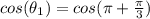 cos(\theta_1) = cos(\pi + \frac{\pi}{3})