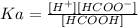 Ka=\frac{[H^+][HCOO^-]}{[HCOOH]}
