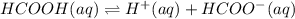 HCOOH(aq)\rightleftharpoons H^+(aq)+HCOO^-(aq)