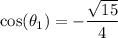 \cos(\theta_1)=-\dfrac{\sqrt{15}}{4}